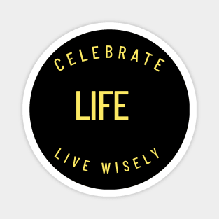 Celebrate Life Live Wisely Magnet